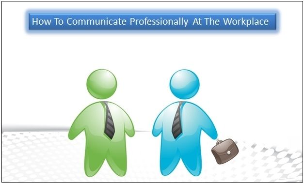 How To Communicate Professionally At The Workplace