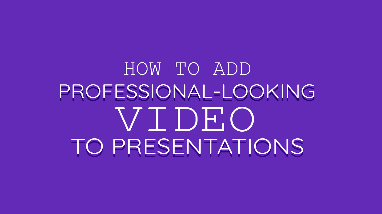 How to Create a Professional-Looking Video to Incorporate Into Your Powerpoint Presentation (When You're On a Budget)